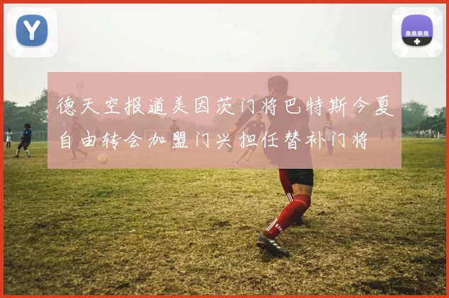德天空报道美因茨门将巴特斯今夏自由转会加盟门兴担任替补门将